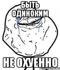 быть одиноким не охуенно