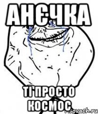 анєчка ті просто космос