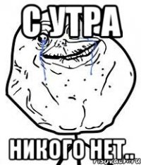 с утра никого нет..