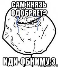 сам князь одобряет? иди-обниму:3