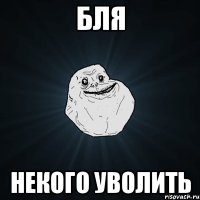 бля некого уволить