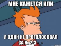 мне кажется или я один не проголосовал за № 2-3 -_-