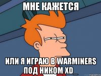 мне кажется или я играю в warminers под ником xd_