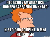 что если у амулета все номера заведены на их атс и это она глючит, а мы непричем