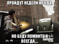 пройдут недели и года, но буду помнить я всегда....