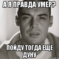 а я правда умер? пойду тогда еще дуну