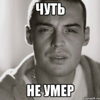 чуть не умер