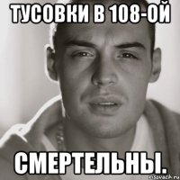 тусовки в 108-ой смертельны.