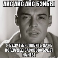 айс айс айс бэйбы я буду тебя любить даже когда дед бассвова будет на небе