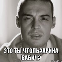  это ты чтоль?арина бабич?