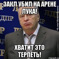 закл убил на арене лука! хватит это терпеть!