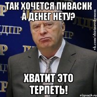 так хочется пивасик а денег нету? хватит это терпеть!