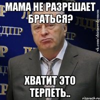 мама не разрешает браться? хватит это терпеть..