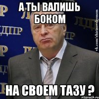 а ты валишь боком на своем тазу ?