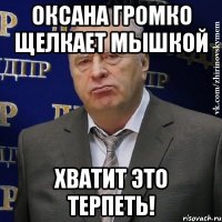 оксана громко щелкает мышкой хватит это терпеть!