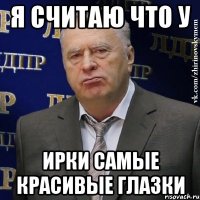 я считаю что у ирки самые красивые глазки