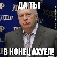 да ты в конец ахуел!