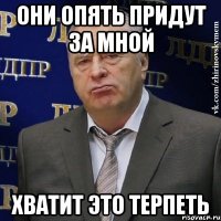 они опять придут за мной хватит это терпеть