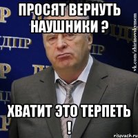 просят вернуть наушники ? хватит это терпеть !