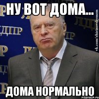 ну вот дома... дома нормально