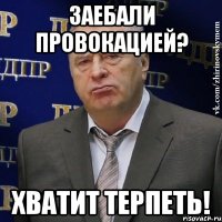 заебали провокацией? хватит терпеть!