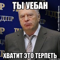 ты уебан хватит это терпеть