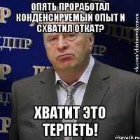 опять проработал конденсируемый опыт и схватил откат? хватит это терпеть!