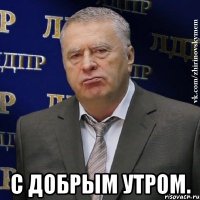  с добрым утром.