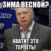 зима весной? хватит это терпеть!