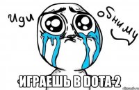  играешь в dota 2