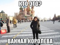 кто это? ванная королева