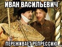 иван васильевич переживает репрессию