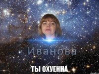  ты охуенна