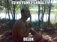 eu nu fumez shmali delok