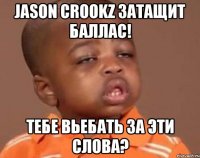jason crookz затащит баллас! тебе вьебать за эти слова?