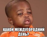  какой междугородний день?