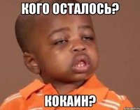 кого осталось? кокаин?