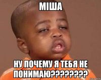 міша ну почему я тебя не понимаю???