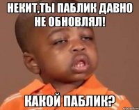 некит,ты паблик давно не обновлял! какой паблик?