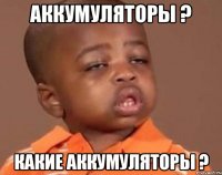 аккумуляторы ? какие аккумуляторы ?