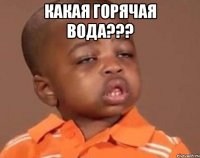 какая горячая вода??? 