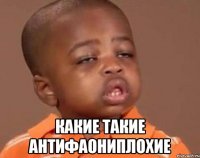  какие такие антифаониплохие