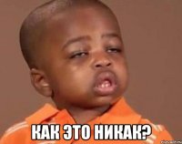  как это никак?