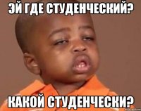 эй где студенческий? какой студенчески?