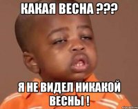 какая весна ??? я не видел никакой весны !