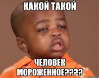 какой такой человек мороженное???