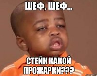 шеф, шеф... стейк какой прожарки???
