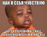 как я себя чувствую когда прохожу миссию с конопляным полем в far cry 3