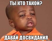 ты кто такой? давай досвидания