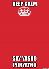 keep calm say yasno ponyatno